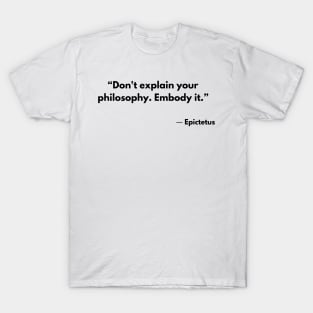 “Don't explain your philosophy. Embody it.” Epictetus T-Shirt